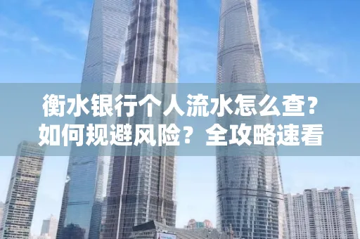 衡水银行个人流水怎么查?如何规避风险?全攻略速看
